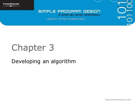 Chapter 3 Developing an algorithm. Objectives To introduce methods of analysing a problem and developing a solution To develop simple algorithms using.