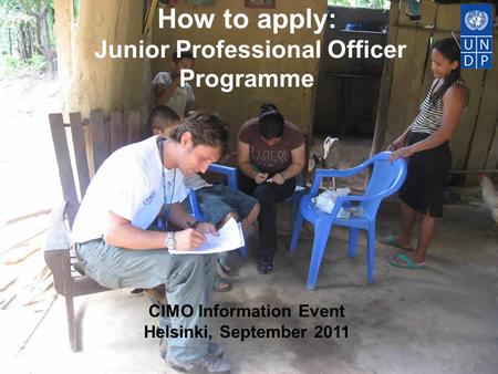 How to apply: Junior Professional Officer Programme CIMO Information Event Helsinki, September 2011.