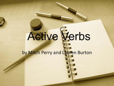 Active Verbs by Mitch Perry and Lauren Burton. What Are Active Verbs? Come immediately after the subject of the sentence and specifically describe what.