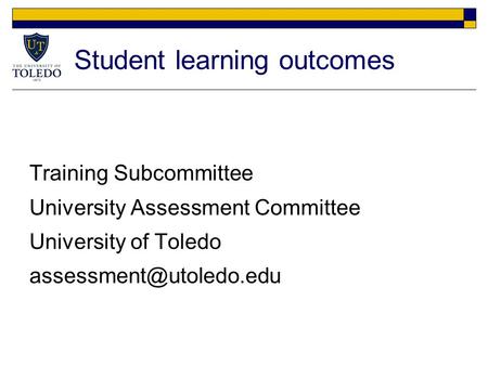 Student learning outcomes Training Subcommittee University Assessment Committee University of Toledo
