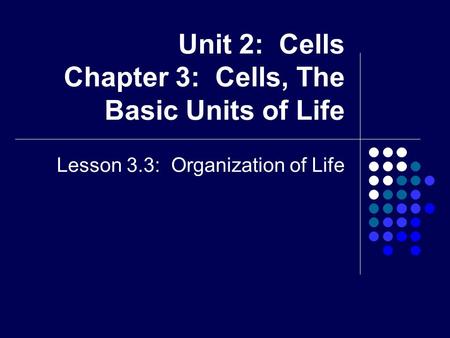 Unit 2: Cells Chapter 3: Cells, The Basic Units of Life Lesson 3.3: Organization of Life.