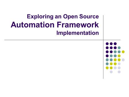 Exploring an Open Source Automation Framework Implementation.