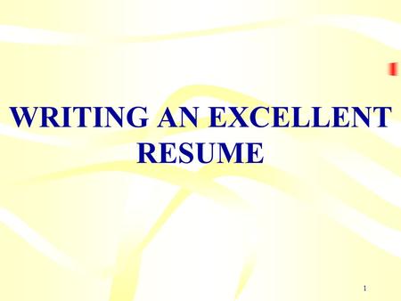 1 WRITING AN EXCELLENT RESUME. 2 LEARNING OBJECTIVES  Purpose of a resume  Content –Collecting the basic information  Presentation –Ordering & layout.