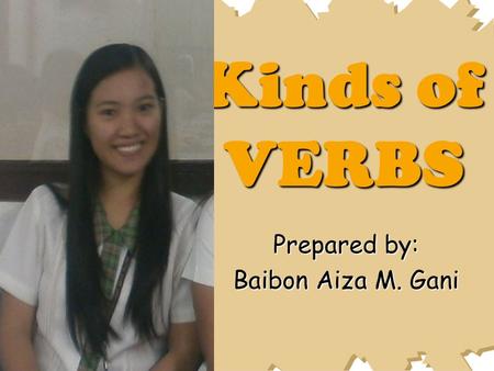 Kinds of VERBS Prepared by: Baibon Aiza M. Gani. READ THE PASSAGE: List down all verbs you can find in the passage.