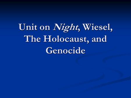 Unit on Night, Wiesel, The Holocaust, and Genocide.