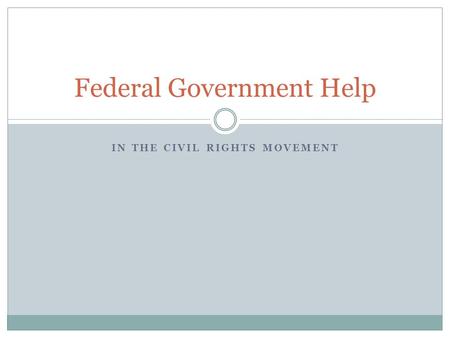 IN THE CIVIL RIGHTS MOVEMENT Federal Government Help.