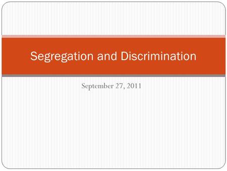 September 27, 2011 Segregation and Discrimination.