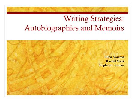 Writing Strategies: Autobiographies and Memoirs Ellen Warren Rachel Sims Stephanie Jordan.