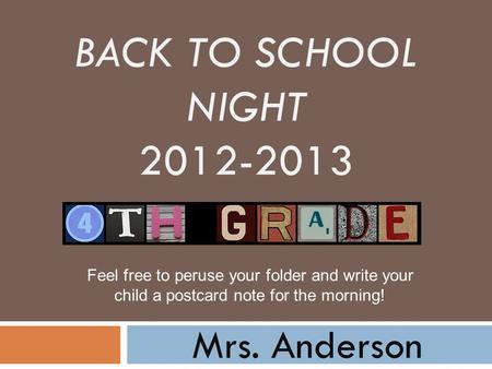 BACK TO SCHOOL NIGHT 2012-2013 Mrs. Anderson Feel free to peruse your folder and write your child a postcard note for the morning!