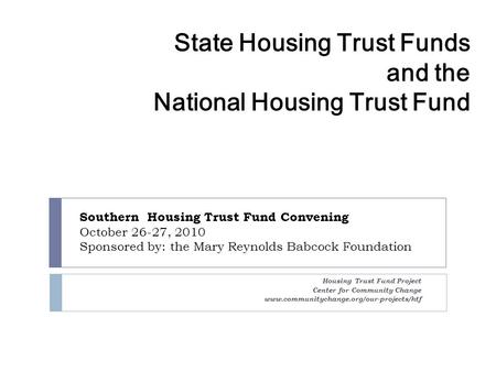 State Housing Trust Funds and the National Housing Trust Fund Housing Trust Fund Project Center for Community Change www.communitychange.org/our-projects/htf.