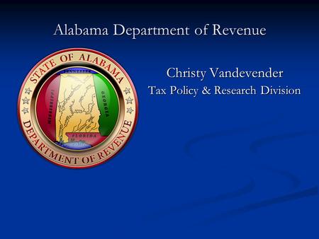 Alabama Department of Revenue Christy Vandevender Tax Policy & Research Division.