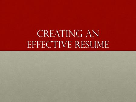 CREATING AN EFFECTIVE RESUME. WHAT IS A RESUME? One-page summary of your skills, education, and experienceOne-page summary of your skills, education,