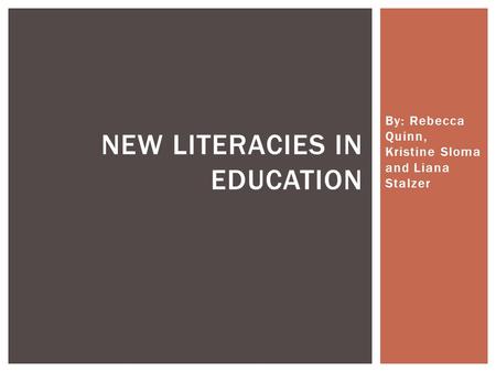 By: Rebecca Quinn, Kristine Sloma and Liana Stalzer NEW LITERACIES IN EDUCATION.