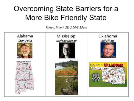 Overcoming State Barriers for a More Bike Friendly State Friday, March 28, 2:00-3:15pm Alabama Stan Palla Mississippi Melody Moody Oklahoma Bill Elliott.