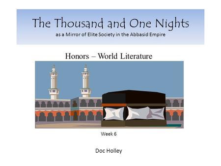 The Thousand and One Nights as a Mirror of Elite Society in the Abbasid Empire Honors – World Literature Week 6 Doc Holley.