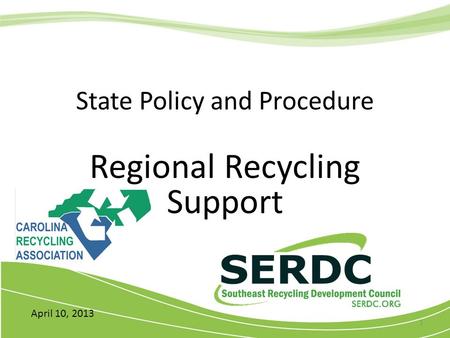 State Policy and Procedure Regional Recycling Support 1 April 10, 2013.