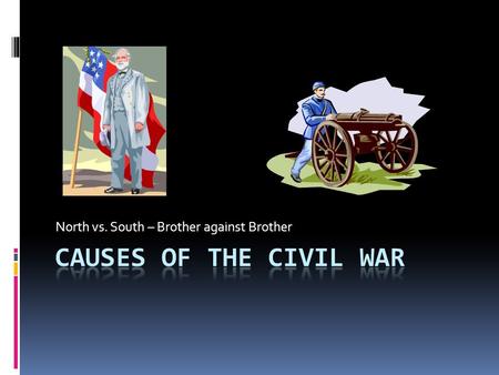 North vs. South – Brother against Brother. The Civil War The Civil War lasted from 1861 to 1865 and led to over 618,000 casualties. Its causes can be.
