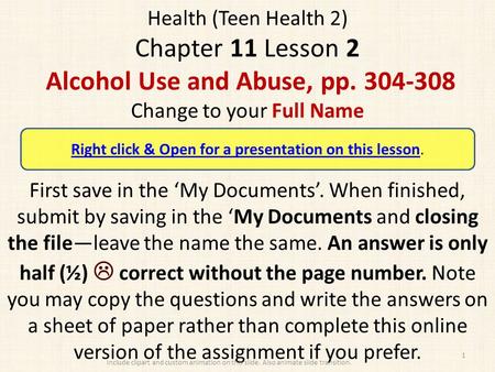 Health (Teen Health 2) Chapter 11 Lesson 2 Alcohol Use and Abuse, pp. 304-308 Change to your Full Name First save in the ‘My Documents’. When finished,
