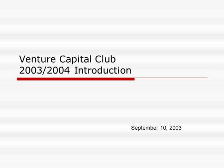 Venture Capital Club 2003/2004 Introduction September 10, 2003.