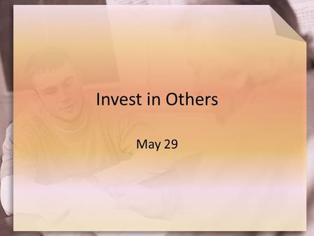 Invest in Others May 29. Think About It … In your opinion, what are the better areas of investment in today’s economy? Consider that we also “invest”