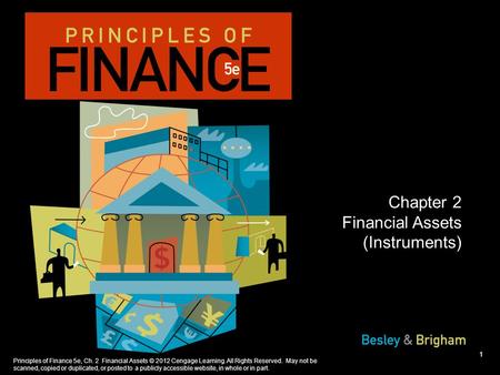 Principles of Finance 5e, Ch. 2 Financial Assets © 2012 Cengage Learning. All Rights Reserved. May not be scanned, copied or duplicated, or posted to a.