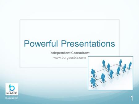 Powerful Presentations Independent Consultant www.burgessbiz.com 1 Burgess Biz.