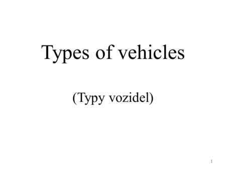 Types of vehicles (Typy vozidel) 1. Types of road motor vehicles A road vehicle is a mobile machine that transports passengers or cargo. Road motor vehicles.