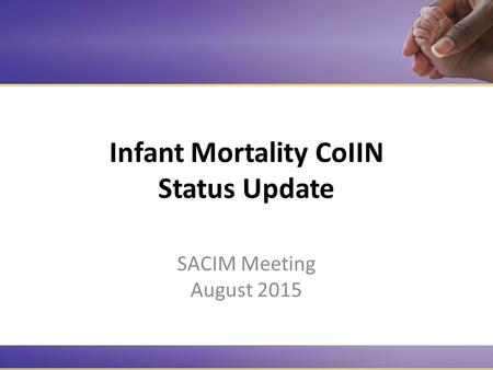Infant Mortality CoIIN Status Update SACIM Meeting August 2015.