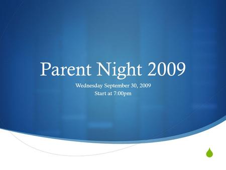  Parent Night 2009 Wednesday September 30, 2009 Start at 7:00pm.