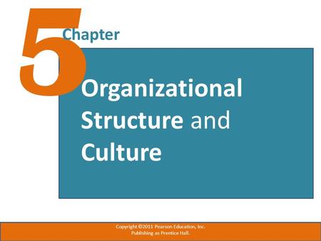 5 Chapter Organizational Structure and Culture Copyright ©2011 Pearson Education, Inc. Publishing as Prentice Hall.