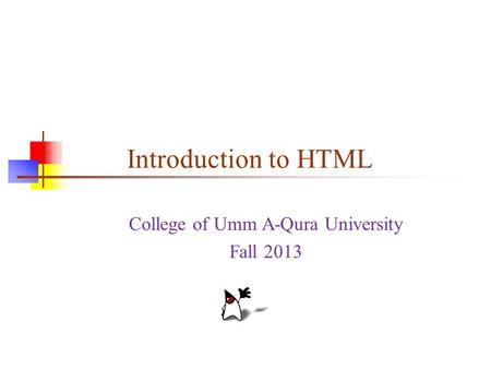 Introduction to HTML College of Umm A-Qura University Fall 2013.