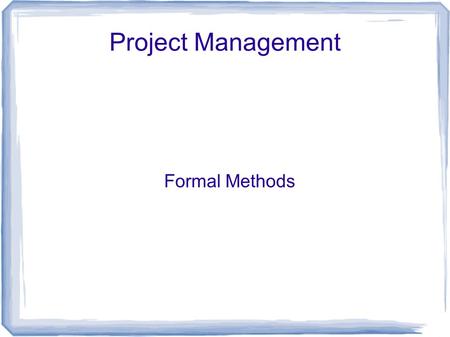 Project Management Formal Methods. How do you monitor a project?