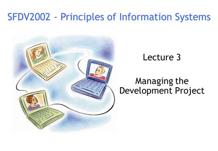Lecture 3 Managing the Development Project SFDV2002 - Principles of Information Systems.