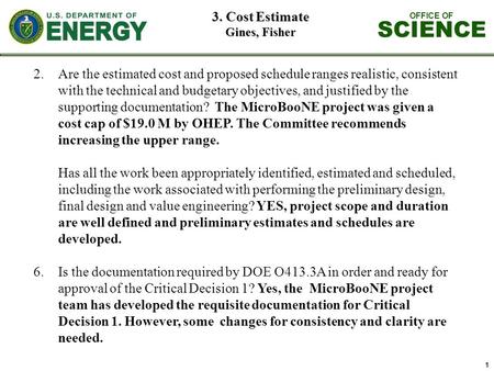 OFFICE OF SCIENCE 1 3. Cost Estimate Gines, Fisher 2.Are the estimated cost and proposed schedule ranges realistic, consistent with the technical and budgetary.