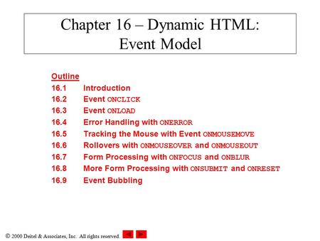  2000 Deitel & Associates, Inc. All rights reserved. Chapter 16 – Dynamic HTML: Event Model Outline 16.1Introduction 16.2Event ONCLICK 16.3Event ONLOAD.