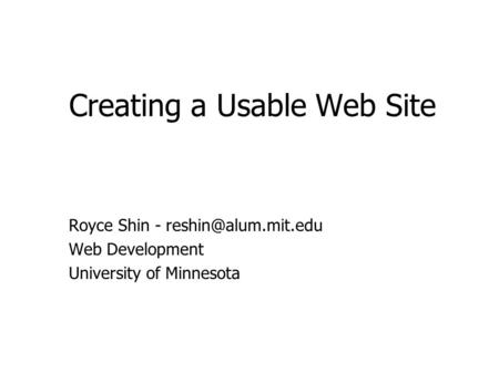 Creating a Usable Web Site Royce Shin - Web Development University of Minnesota.