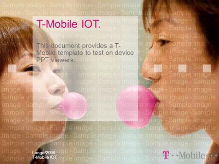 Lange/2006 T-Mobile IOT. This document provides a T- Mobile template to test on device PPT viewers. T-Mobile IOT.