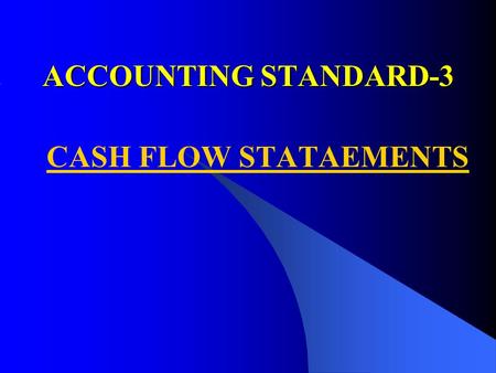 ACCOUNTING STANDARD-3 CASH FLOW STATAEMENTS. PURPOSE PURPOSE To provide information about the historical changes in cash and cash equivalents of an enterprise.