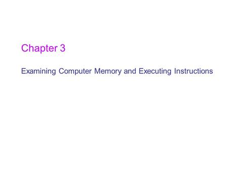 Chapter 3 Examining Computer Memory and Executing Instructions.