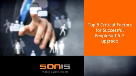 SOA IT Top 5 Critical Factors for Successful PeopleSoft 9.2 upgrade.