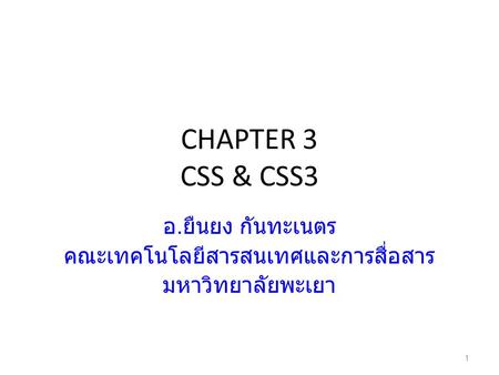 CHAPTER 3 CSS & CSS3 อ. ยืนยง กันทะเนตร คณะเทคโนโลยีสารสนเทศและการสื่อสาร มหาวิทยาลัยพะเยา 1.