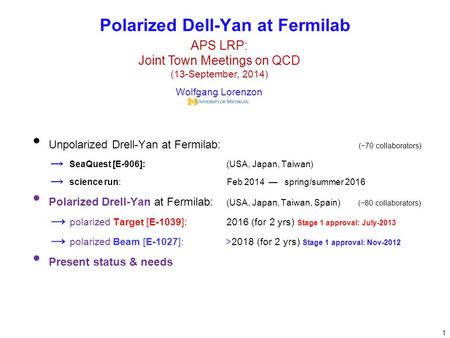 Unpolarized Drell-Yan at Fermilab: (~70 collaborators) → SeaQuest [E-906]: (USA, Japan, Taiwan) → science run: Feb 2014 — spring/summer 2016 Polarized.