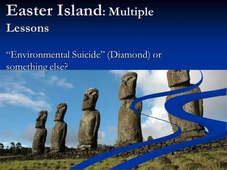 Easter Island : Multiple Lessons “Environmental Suicide” (Diamond) or something else?