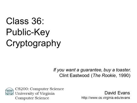 David Evans  CS200: Computer Science University of Virginia Computer Science Class 36: Public-Key Cryptography If you want.