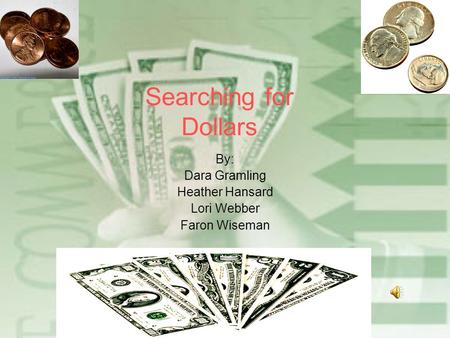 Searching for Dollars By: Dara Gramling Heather Hansard Lori Webber Faron Wiseman.