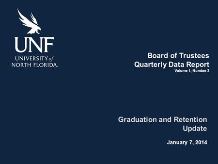Board of Trustees Quarterly Data Report Volume 1, Number 2 Graduation and Retention Update January 7, 2014.