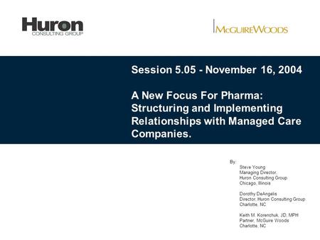 Session 5.05 - November 16, 2004 A New Focus For Pharma: Structuring and Implementing Relationships with Managed Care Companies. By: Steve Young Managing.
