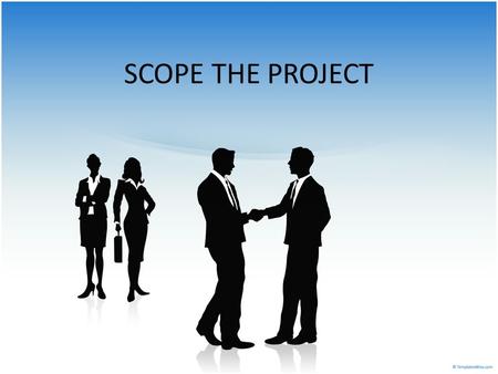 SCOPE THE PROJECT. Managing Client Expectations Client always seem to expect more than we are prepared to deliver. The expectations gap between client.