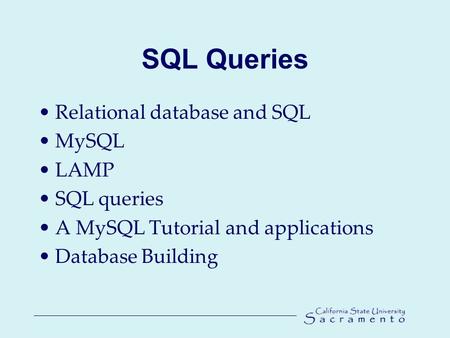 SQL Queries Relational database and SQL MySQL LAMP SQL queries A MySQL Tutorial and applications Database Building.