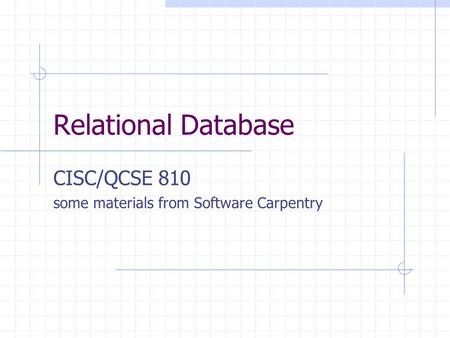 Relational Database CISC/QCSE 810 some materials from Software Carpentry.